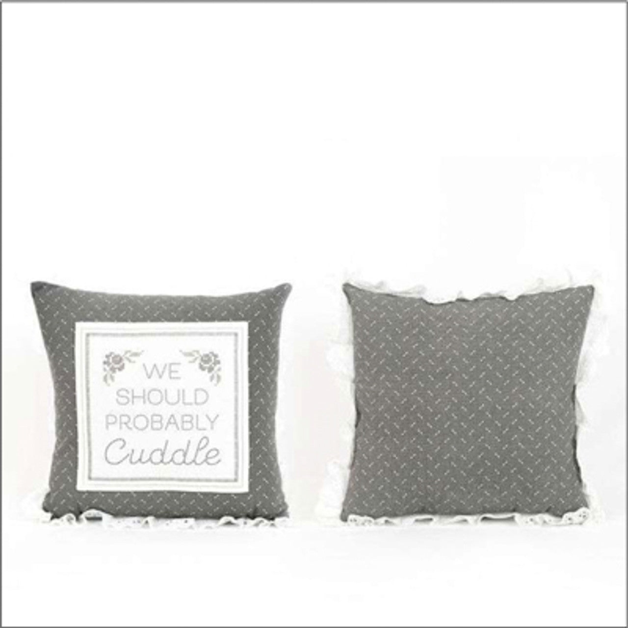 PILLOW 17X17 -WE SHOULD PROBABLY CUDDLE-- REVERSIBLE WHITE/GRAY LINEN/LACE